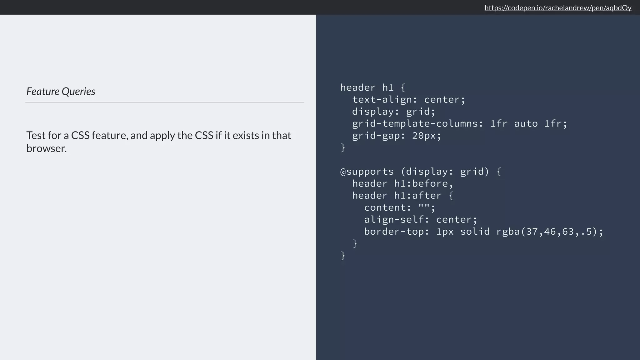 Feature Queries Test for a CSS feature, and apply the CSS if it exists in that browser. header h1 { text-align: center; display: grid; grid-template-columns: 1fr auto 1fr; grid-gap: 20px; } @supports (display: grid) { header h1:before, header h1:after { content: ""; align-self: center; border-top: 1px solid rgba(37,46,63,.5); } } https://codepen.io/rachelandrew/pen/aqbdOy 