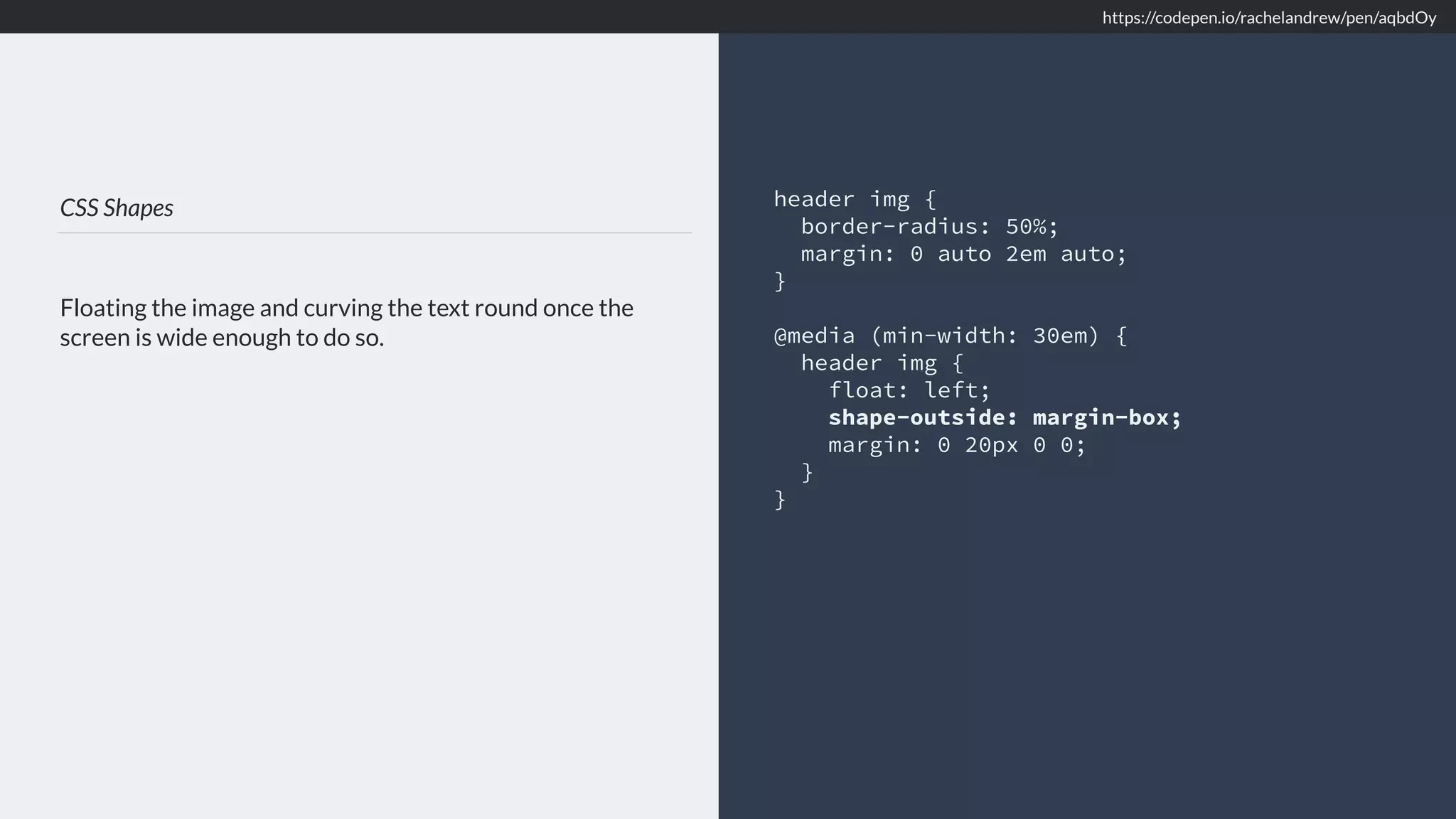 CSS Shapes Floating the image and curving the text round once the screen is wide enough to do so. header img { border-radius: 50%; margin: 0 auto 2em auto; } @media (min-width: 30em) { header img { float: left; shape-outside: margin-box; margin: 0 20px 0 0; } } https://codepen.io/rachelandrew/pen/aqbdOy 