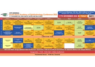 HALL–F
(Casuarina)
HALL–H
(Magnolia)
South-Asian Academy of Ophthalmology Conference 2022
11-13 NOVEMBER 2022, INDIA HABITAT CENTRE, NEW DELHI (INDIA)
15TH BIENNIAL
SAO Council Meeting | 10th Nov. 2022 | 6.00 pm to 7.00 pm
Marigold Hall ( Entry from Gate No.1) IHC, New Delhi
DAY-1
HALL–A
(Stein Auditorium )
HALL–B (The Theatre)
Amaltas
HALL–C (The Theatre)
Rudraksha
Time
HALL–G
(Maple)
HALL–D (The Theatre)
Kadamba
HALL–E
Gulmohar (First Floor)
IC-20
Refractive Surgery
Complications & Management
- The Mind Doesn’t Know What
The Eyes Don’t See!
Dr. Hemlata Gupta
Medical Retina Session
Dr. Eli Pradhan
ROP Session
Dr. Rajvardhan Azad
Presidential Dinner : 19:00 Hrs. nwards
O
Inauguration : 17:30 – 18:45, Hall - A (Stein Auditorium)
IC-5
Everything Real About The
Unreal Artiﬁcial Intelligence
In Ophthalmology
Dr. Modini Pandharpurar
Free Paper
Vitreo Retinal Disease 1
Free Paper
Community / Social
Ophthalmology
IC-7
Disc Evaluation is the key
factor for Glaucoma
Diagnosis
Dr. Shams Noman
IC-28
Keratoplasty Clinics
Dr. Bhupesh Singh
IC-19
Post Laser Vision Correction
Ectasia: When A Right Goes
Wrong!!!!
Dr. Tulika Chauhan
Free Paper
Cataract +
Refractive Surgery
IC-11
What’s New In Diagnostics
Dr. Atheek Shaik Hameed
Genetic & Heredity
Diseases
Dr. Gyan “John” Prakash
IC-15
A Practical Guide for Myopia
Management
Dr. Varshini Shanker
Free Paper
Cataract I
IC-12
Keratitis Kaleidoscope on
Current Trends
Dr. M. Vanathi
IC-21
Disc at Risk - Refractive
Surgery & Glaucoma
Suspicion!!
Dr. Raghav Malik
IC-18
Specialty Contact Lenses in
Corneal Diseases: The When,
How and Why?
Dr. Prateeksha Sharma
Free Paper
Comprehensive
Ophthalmology
IC-8
Keratoconus- Demystiﬁed
Dr. Mohamed Ibrahime Asif
IC-16
A Practical Approach to IOL
Fixation in Absence of
Posterior Capsular Support:
An Overview
Dr. Avnindra Gupta
Free Paper
Cornea +
External Diseases-I
IC-24
Understanding Oct in
Glaucoma: Look Beyond
The Colours
Dr. Sushmita Kaushik
Current Concepts
Cataract -I
Current Concepts
Cataract -II
IC-26
Tackling Eyelid Margin
Pathologies - The
Oculoplastic Classroom
Dr. Neelam Pushker
IC-62
New Perspectives in Low
Vision Management:
Operational Research and
Modelling Low Vision Services
MS. SNEHA AGARWAL
IC-31
Scleral Buckle-Tips and Tricks
Dr. Aman Khanna
IC-42
Approach to a case of
Uveitis - Basics and
Learnings
Dr. Priyavrat Bhatia
IC-38
Ocular Trauma and
Management in Combat
Casualities": Role of
Ophthalmologist
Dr. Jaya Kaushik
IC-35
From Tenderfoots to Trained
- Conquering
Phacoemulsiﬁcation
Dr. Ankit Agrawal
IC-25
Trabeculectomy, Valve, Stent
Or Laser : Decision Making
In Surgical Glaucoma
Dr. Swati Singh
IC-56
Secondary Glaucomas - An
Enigma Often Missed.
Dr. Meenakshi Yadav Dhar
IC - 46
Optimizing Ophthalmology
Residency with Objective &
Standardized Training
Methodology
Dr. Sandeep Gupta
Current Concepts
Community Ophthalmology
Dr. Praveen Vashist
LUNCH (13:00 - 14:00)
IC-68
Protocols & Infection Control
Practices in Ophthalmic OT
Dr. Samrat Chatterjee
P.No -36 P.No -36 P.No -37 P.No - 8
3
P.No - 9
3 P.No -39 P.No -40 P.No -40
P.No -41 P.No -41 P.No -42 P.No -42
P.No - 3
4 P.No -44 P.No -44 P.No -45 P.No -45
P.No -46 P.No -46 P.No -47 P.No -47
P.No -68 P.No -69
P.No -71
P.No -72
P.No -73
P.No -74
P.No -104
P.No -105
P.No -106
P.No -1 0
2
P.No -121 P.No -122
HALL–I
( )
Juniper
Innovations in
Ophthalmology
Dr. Malay Chaturvedi
IC-14
Orbital Disorders for The
General Ophthalmologist:
Tool Box for Management
Dr. Maurya R. P.
Nepal
Ophathalmological Society
11TH NOVEMBER 2022 FRIDAY
P.No - 8
3
P.No -43
P.No -48
P.No -120
P.No -123
Oculoplasty &
Ocular Oncology Session
Dr. Rohit Saiju
Dr. R.P. Maurya
Dr. Santosh Honavar
WETLAB : Bridge (Between Stein Auditorium - Gulmohar) 9:00 am to 5:00 pm (Convenors: Dr. Satanshu Mathur & Dr. Deepak Mishra)
AREA ;
P.No -37
P.No -123
Community Ophthalmology
Session
Dr Swapan Samanta
Dr. Satanshu Mathur
IC-59
e a e :
CSC nd REC
f “U
Indicators or niversal
Health Coverage”
Dr. Praveen Vashist
Post Operative
Complications & Concerns
Dr. Namrata Sharma
Dr. Rajesh Sinha
Free Paper
Glaucoma -I
Free Paper
Glaucoma -II
P.No -122
P.No -67
P.No -70
P.No -121
 