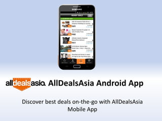 AllDealsAsia Android App
Discover best deals on-the-go with AllDealsAsia
                 Mobile App
 