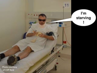 I’m
                             starving!




Photo	
  courtesy	
  
	
  of	
  Cliﬀ	
  Reid	
  
 