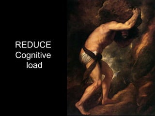 REDUCE
Cognitive
  load	
  
 
