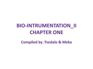 BIO-INTRUMENTATION_II
CHAPTER ONE
Compiled by :Tsedale & Meka
 