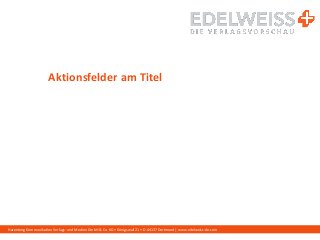 Harenberg Kommunikation Verlags- und Medien GmbH & Co. KG • Königswall 21 • D-44137 Dortmund | www.edelweiss-de.com
Aktionsfelder am Titel
 