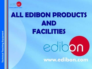TechnicalTeachingEquipment
www.edibon.com
ALL EDIBON PRODUCTS
AND
FACILITIES
 