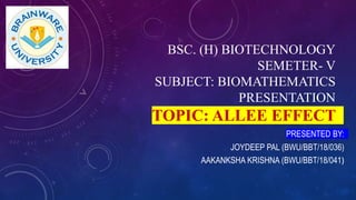BSC. (H) BIOTECHNOLOGY
SEMETER- V
SUBJECT: BIOMATHEMATICS
PRESENTATION
TOPIC: ALLEE EFFECT
PRESENTED BY:
JOYDEEP PAL (BWU/BBT/18/036)
AAKANKSHA KRISHNA (BWU/BBT/18/041)
 