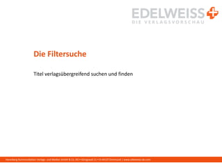 Harenberg Kommunikation Verlags- und Medien GmbH & Co. KG • Königswall 21 • D-44137 Dortmund | www.edelweiss-de.com
Die Filtersuche
Titel verlagsübergreifend suchen und finden
 