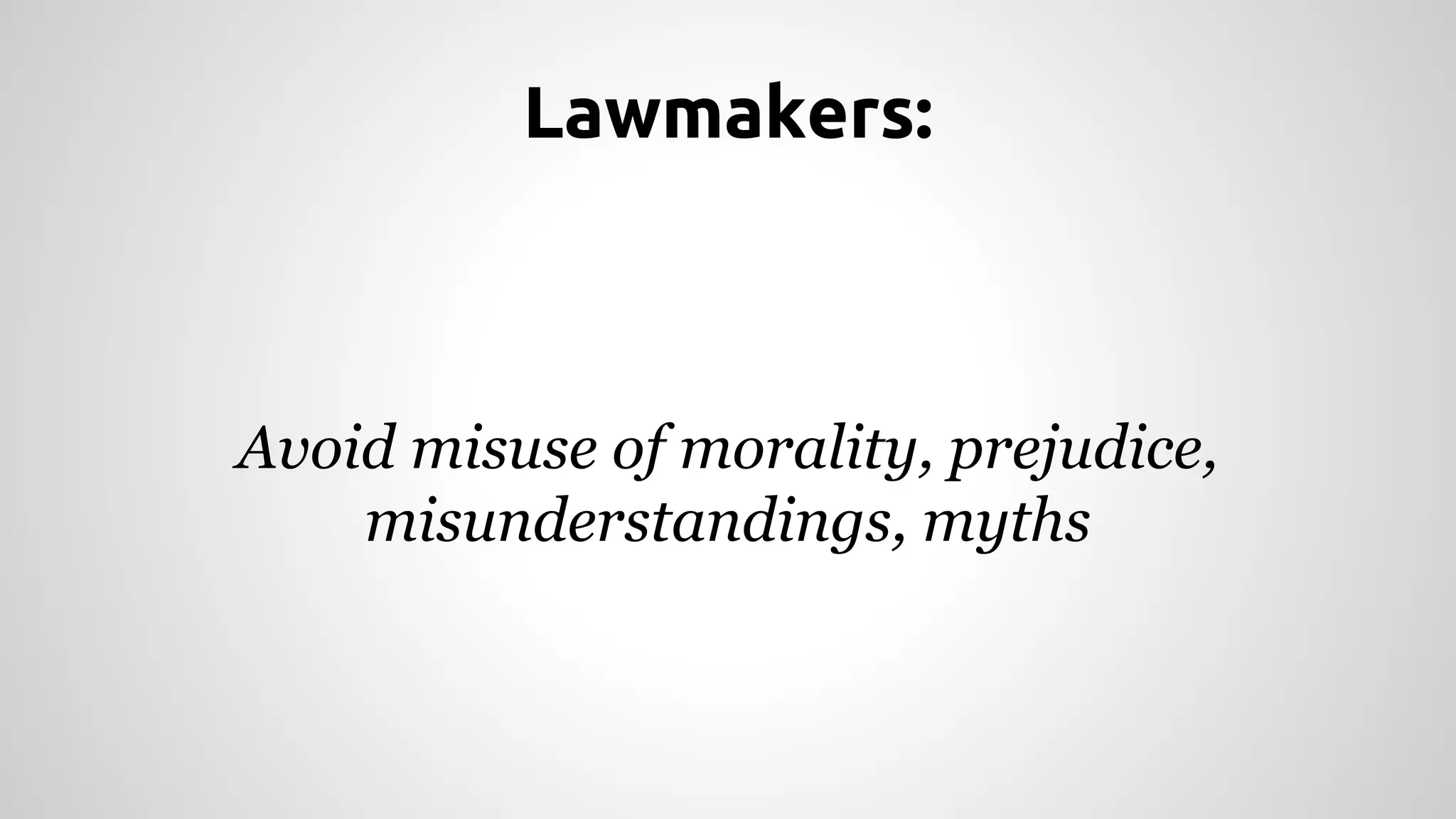 Lawmakers: 
Avoid misuse of morality, prejudice, 
misunderstandings, myths 
 
