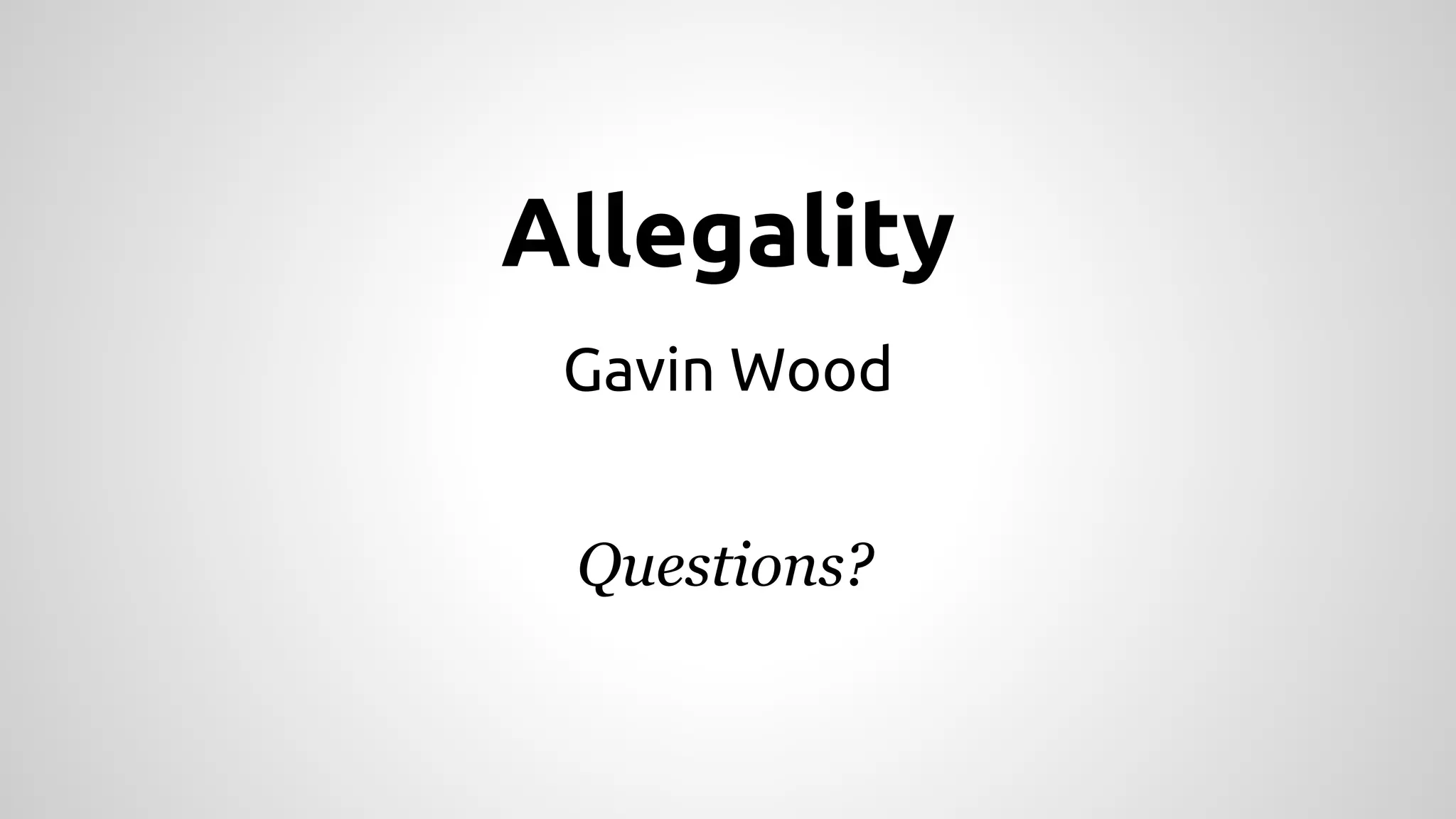 Allegality 
Gavin Wood 
Questions? 
