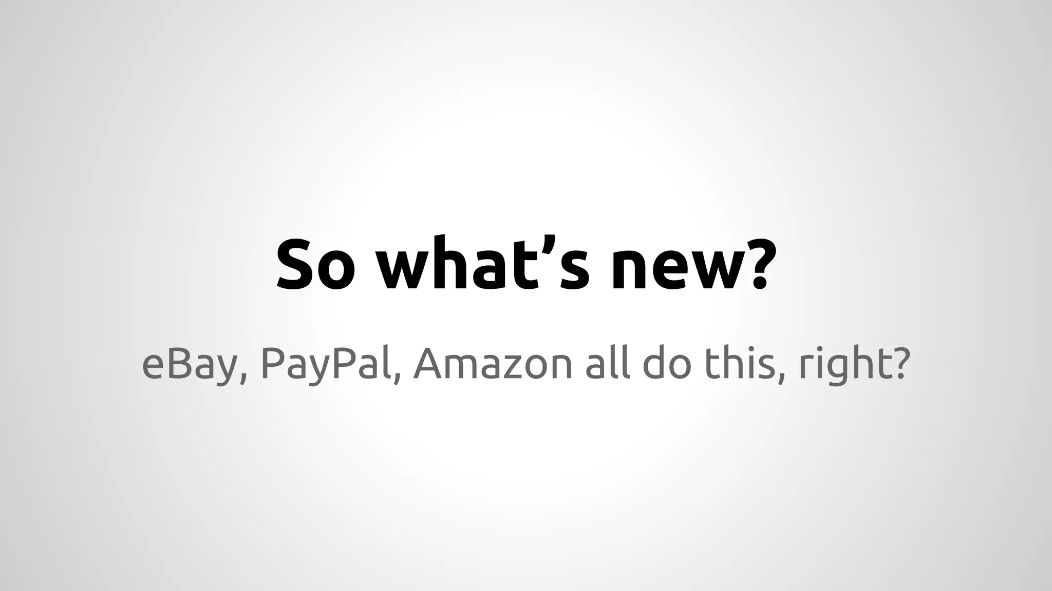 So what’s new? 
eBay, PayPal, Amazon all do this, right? 
 