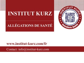 INSTITUT KURZ
ALLÉGATIONS DE SANTÉ
www.institut-kurz.com/fr
Contact: info@institut-kurz.com
 
