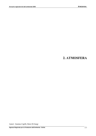 Annuario regionale dei dati ambientali 2005

ATMOSFERA

2. ATMOSFERA

Autori: Gaetano Capilli, Dario Di Gangi
Agenzia Regionale per la Protezione dell’Ambiente - Sicilia

2.1

 