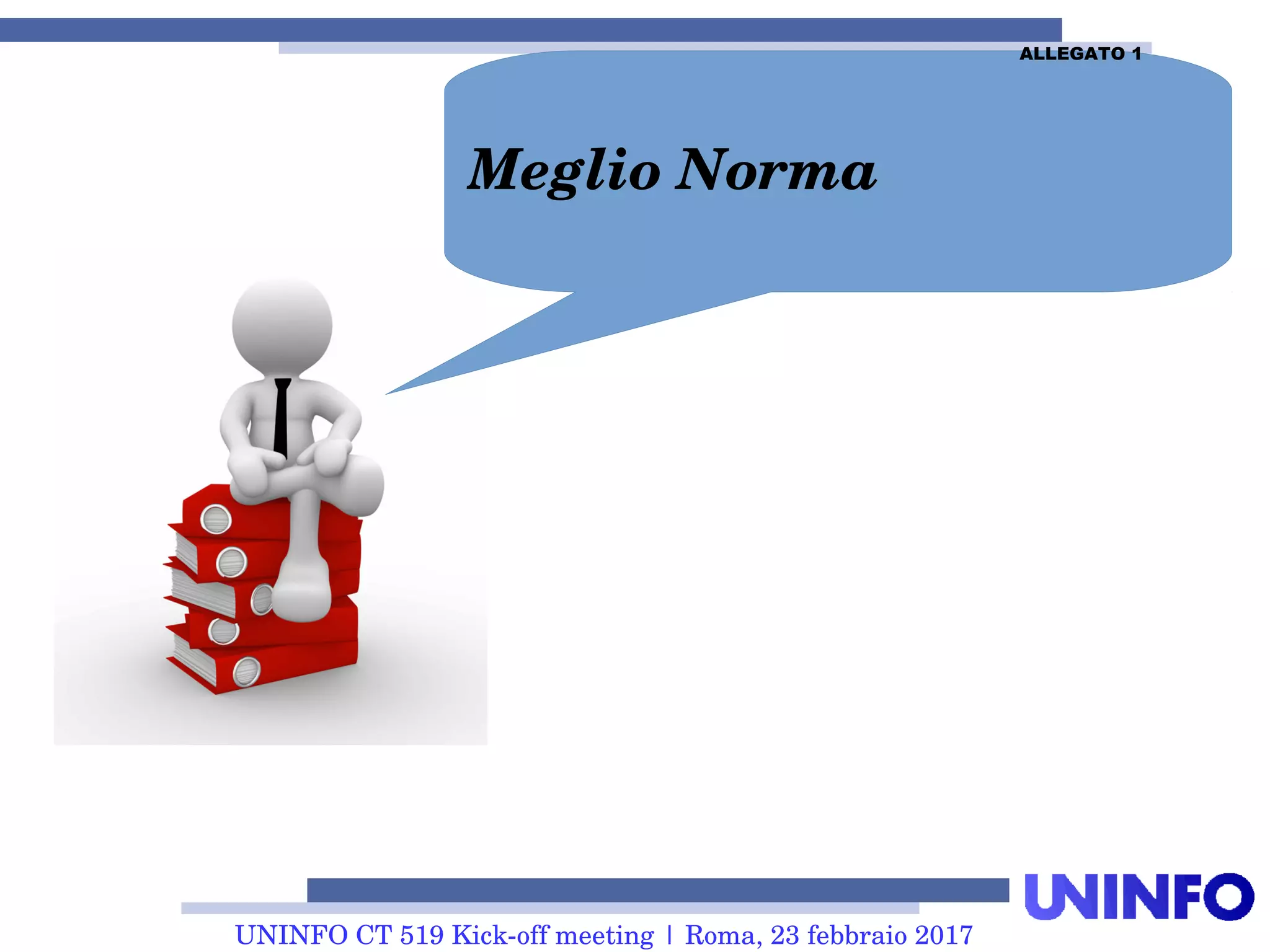 UNINFO CT 519 Kick-off meeting | Roma, 23 febbraio 2017
Meglio Norma ... Tecnica!
ALLEGATO 1
 