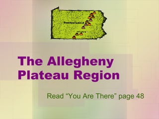 The Allegheny Plateau Region Read “You Are There” page 48 