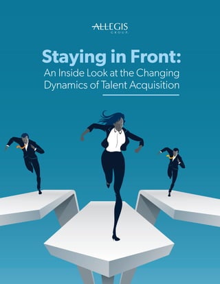 Staying in Front:
An Inside Look at the Changing
Dynamics of Talent Acquisition
 