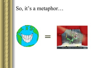 So, it’s a metaphor… =