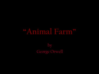 “Animal Farm”
by
George Orwell
 
