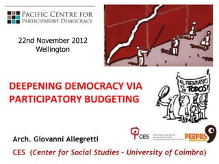 22nd November 2012
      Wellington




DEEPENING DEMOCRACY VIA
PARTICIPATORY BUDGETING
 
