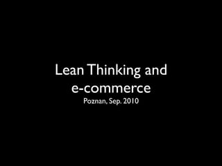 Lean Thinking and
  e-commerce
    Poznan, Sep. 2010
 