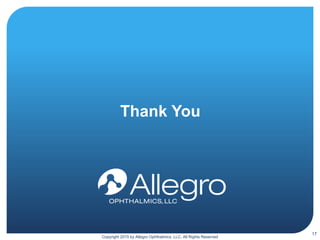 17
Copyright 2015 by Allegro Ophthalmics, LLC, All Rights Reserved
Thank You
 
