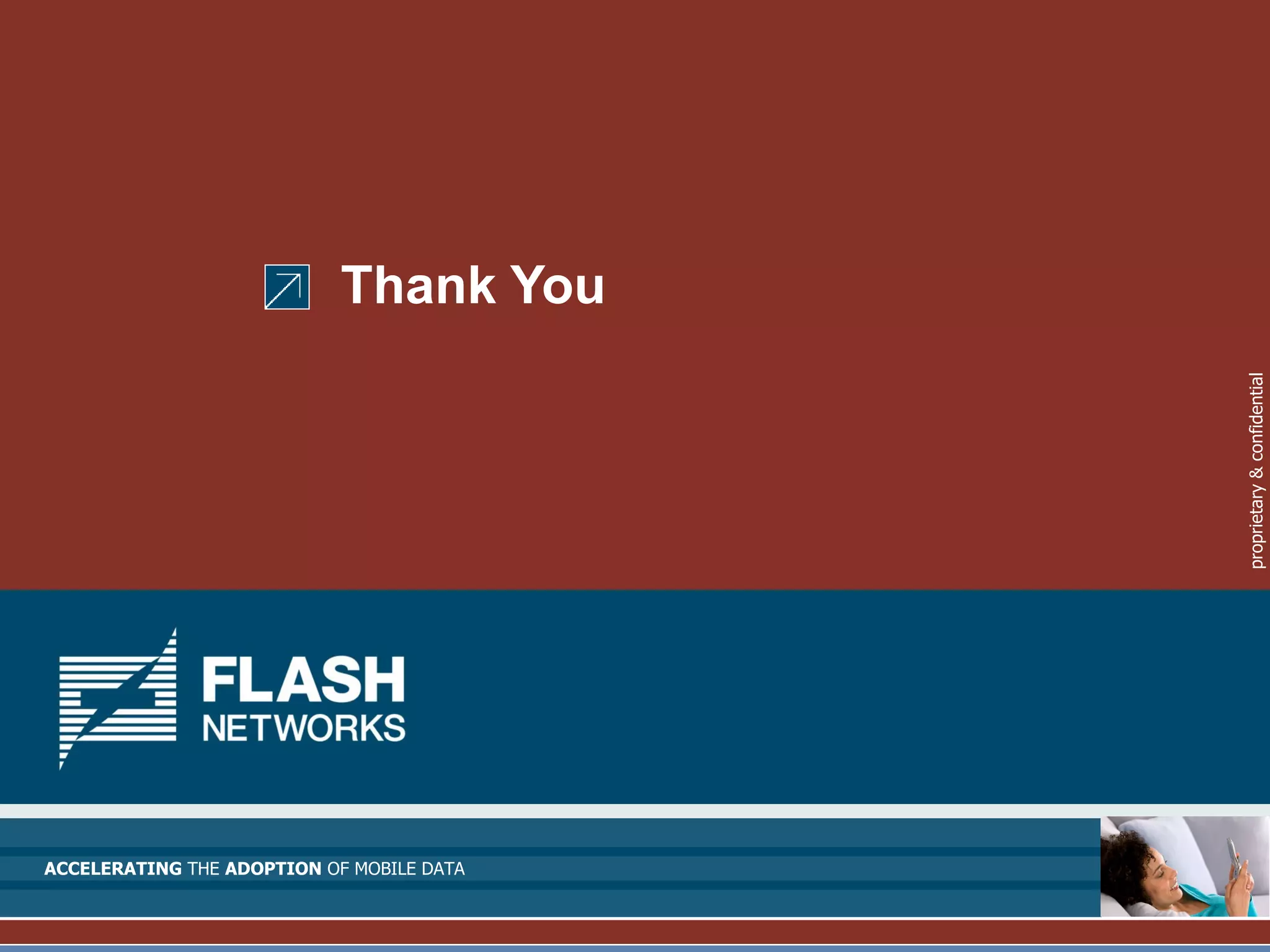 Thank You




                                           proprietary & confidential
ACCELERATING THE ADOPTION OF MOBILE DATA
 