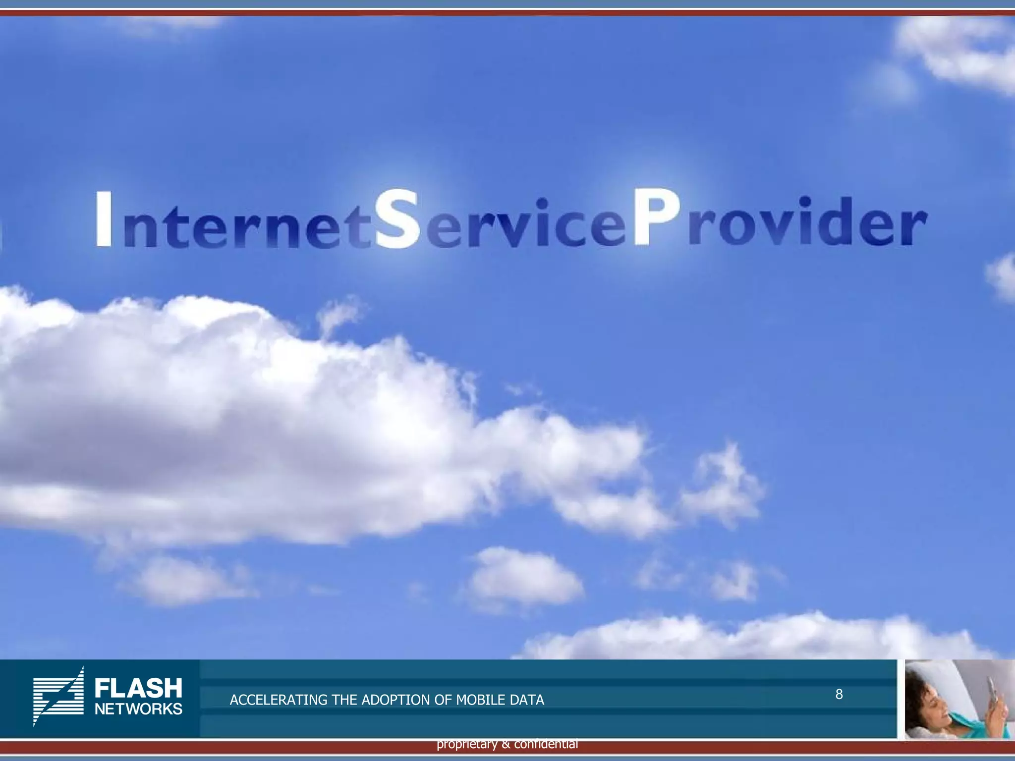 ACCELERATING THE ADOPTION OF MOBILE DATA               8


                          proprietary & confidential
 