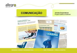 COMUNICAÇÃO                                         Jornais Corporativos
                                                                  Projeto Gráfico e Editorial




BRANDING | DESIGN | ENDOMARKETING | COMUNICAÇÃO | WEB | PROMOÇÃO | FEIRAS & EVENTOS
 