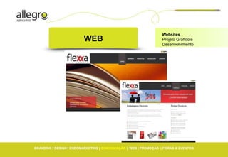 Websites
                         WEB                                      Projeto Gráfico e
                                                                  Desenvolvimento




BRANDING | DESIGN | ENDOMARKETING | COMUNICAÇÃO | WEB | PROMOÇÃO | FEIRAS & EVENTOS
 