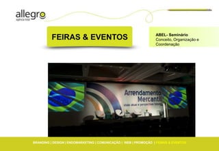 ABEL- Seminário
          FEIRAS & EVENTOS                                        Conceito, Organização e
                                                                  Coordenação




BRANDING | DESIGN | ENDOMARKETING | COMUNICAÇÃO | WEB | PROMOÇÃO | FEIRAS & EVENTOS
 