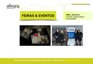 ABEL- Seminário
          FEIRAS & EVENTOS                                        Conceito, Organização e
                                                                  Coordenação




BRANDING | DESIGN | ENDOMARKETING | COMUNICAÇÃO | WEB | PROMOÇÃO | FEIRAS & EVENTOS
 