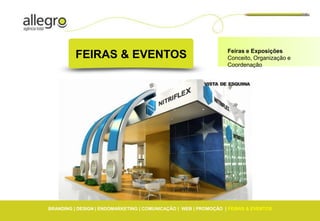 Feiras e Exposições
          FEIRAS & EVENTOS                                        Conceito, Organização e
                                                                  Coordenação




BRANDING | DESIGN | ENDOMARKETING | COMUNICAÇÃO | WEB | PROMOÇÃO | FEIRAS & EVENTOS
 