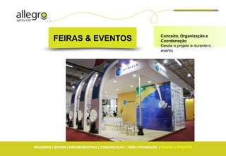 Conceito, Organização e
          FEIRAS & EVENTOS                                        Coordenação
                                                                  Desde o projeto e durante o
                                                                  evento




BRANDING | DESIGN | ENDOMARKETING | COMUNICAÇÃO | WEB | PROMOÇÃO | FEIRAS & EVENTOS
 