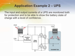 Application Example 2 – UPS The input and output currents of a UPS are monitored both for protection and to be able to show the battery state of charge with a level of confidence. 
