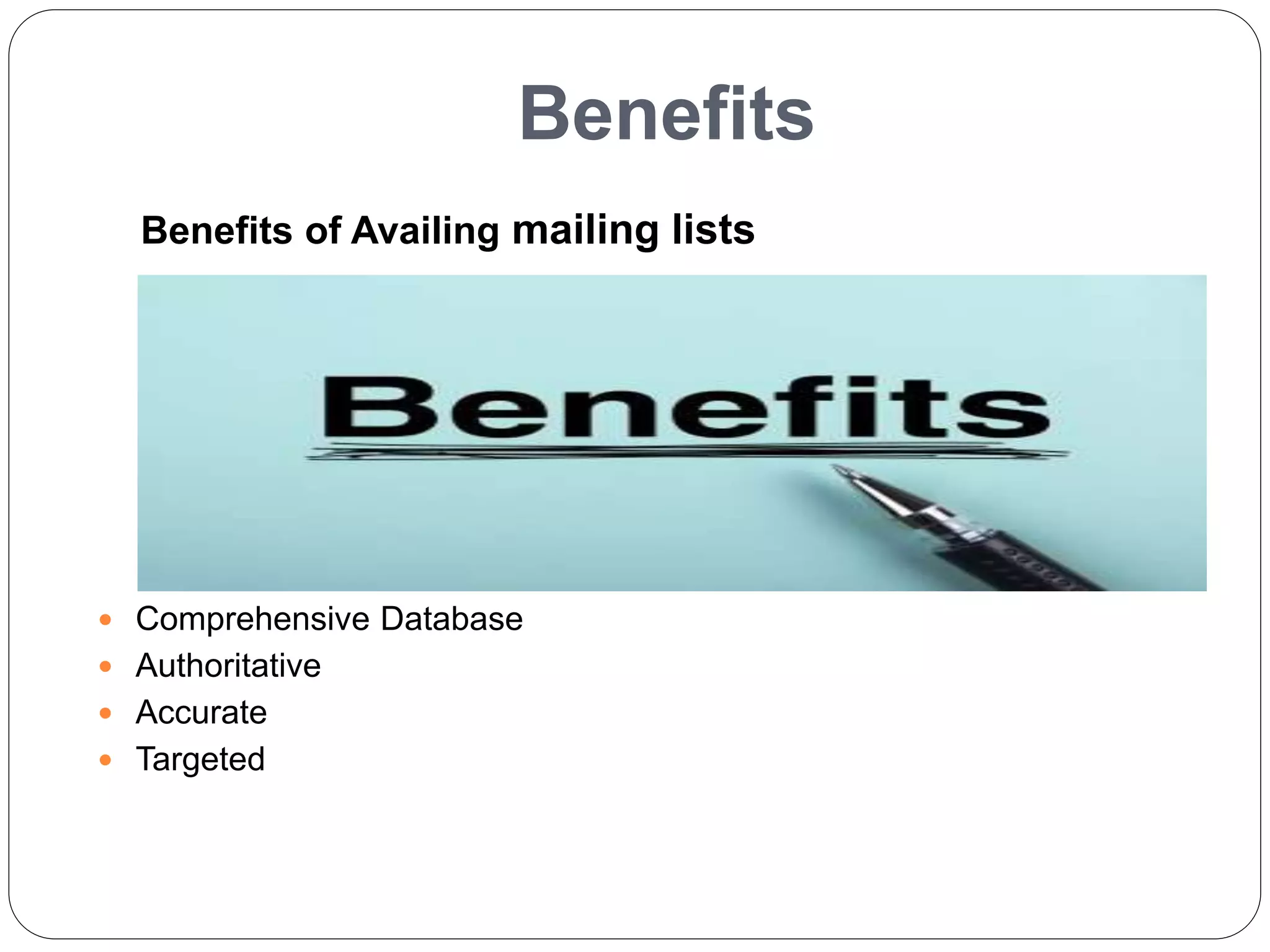 Benefits
Benefits of Availing mailing lists
 Comprehensive Database
 Authoritative
 Accurate
 Targeted
 