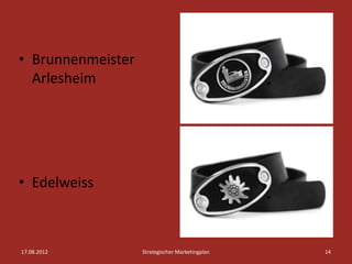• Brunnenmeister
  Arlesheim




• Edelweiss



17.08.2012         Strategischer Marketingplan   14
 