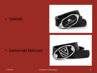 • Tatkraft




• Gemeinde Kehrsatz



17.08.2012       Strategischer Marketingplan   18
 