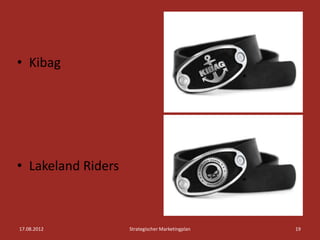 • Kibag




• Lakeland Riders



17.08.2012          Strategischer Marketingplan   19
 