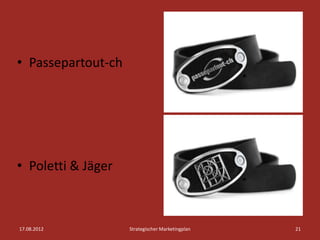 • Passepartout-ch




• Poletti & Jäger



17.08.2012          Strategischer Marketingplan   21
 