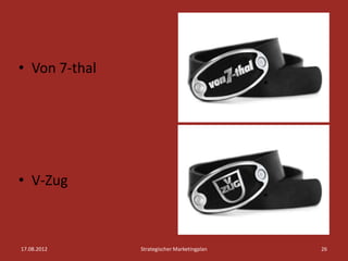 • Von 7-thal




• V-Zug



17.08.2012     Strategischer Marketingplan   26
 