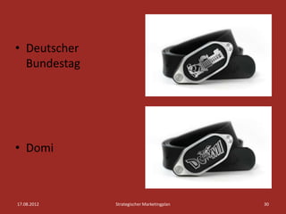• Deutscher
  Bundestag




• Domi



17.08.2012    Strategischer Marketingplan   30
 