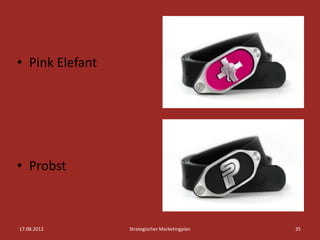 • Pink Elefant




• Probst



17.08.2012       Strategischer Marketingplan   35
 