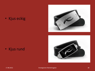 • Kjus eckig




• Kjus rund



17.08.2012     Strategischer Marketingplan   38
 