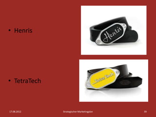 • Henris




• TetraTech



17.08.2012    Strategischer Marketingplan   39
 