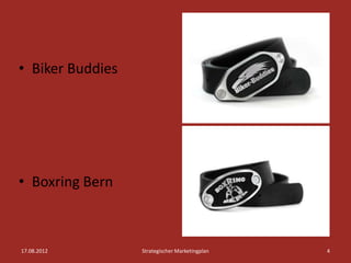 • Biker Buddies




• Boxring Bern



17.08.2012        Strategischer Marketingplan   4
 