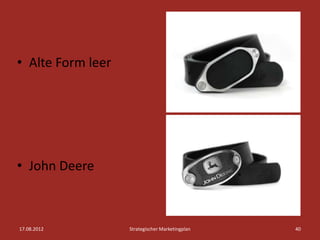 • Alte Form leer




• John Deere



17.08.2012         Strategischer Marketingplan   40
 