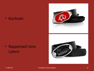 • Kochnati




• Rapperswil Jona
  Lakers


17.08.2012          Strategischer Marketingplan   42
 