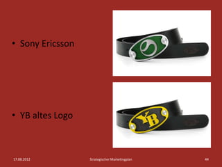 • Sony Ericsson




• YB altes Logo



17.08.2012        Strategischer Marketingplan   44
 