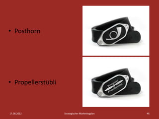 • Posthorn




• Propellerstübli



17.08.2012          Strategischer Marketingplan   46
 