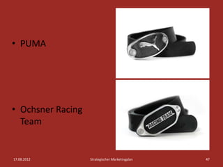 • PUMA




• Ochsner Racing
  Team


17.08.2012         Strategischer Marketingplan   47
 