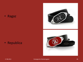 • Ragaz




• Republica



17.08.2012    Strategischer Marketingplan   48
 